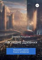 Наследие Древних. Внешняя угроза. Книга четвёртая - Найденов Дмитрий