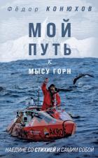 Мой путь к мысу Горн. Наедине со стихией и самим собой - Конюхов Федор Филиппович
