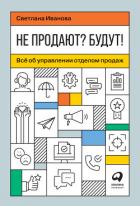 Не продают? Будут! Всё об управлении отделом продаж - Иванова Светлана