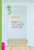 Книга о хорошей энергии. Создание гармонии и баланса для себя и своего дома - Уайтхёрст Тесс