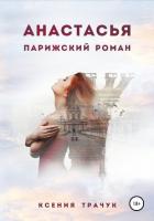 Анастасья. Парижский роман - Трачук Ксения
