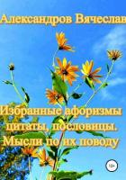 Избранные афоризмы, цитаты, пословицы. Мысли по их поводу - Александров Вячеслав