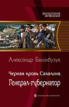 Чёрная кровь Сахалина. Генерал-губернатор - Башибузук Александр