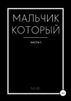 Мальчик который. Часть 1 - Ю. М.