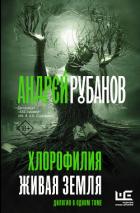 Хлорофилия. Живая земля - Рубанов Андрей