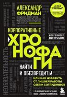 Корпоративные хронофаги. Найти и обезвредить! Или как избавить от лишней работы себя и сотрудников - Фридман Александр