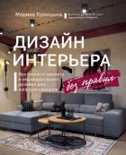 Дизайн интерьера без правил. Все тонкости ремонта и индивидуального дизайна для непрофессионалов - Куницына Марина