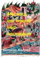 Мы наш, мы новый мир построим (СИ) - Коткин Андрей