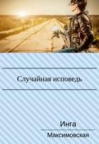 Случайная исповедь. Роман с продолжением (СИ) - Максимовская Инга
