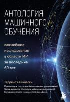 Антология машинного обучения. Важнейшие исследования в области ИИ за последние 60 лет - Сейновски Терренс