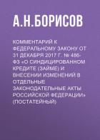 Комментарий к Федеральному закону от 31 декабря 2017 г. № 486-ФЗ «О синдицированном кредите (займе)  - Борисов Александр Анатольевич