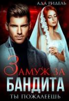 Замуж за бандита. Ты пожалеешь (СИ) - Ридель Ада