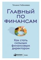 Главный по финансам. Как стать сильным финансовым директором - Чибиняева Татьяна