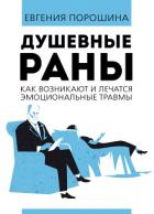 Душевные раны. Как возникают и лечатся эмоциональные травмы - Порошина Евгения