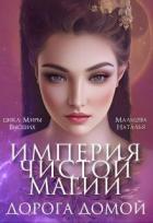 Империя Чистой Магии. Дорога Домой (СИ) - Мальцева Наталья