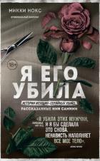 Я его убила. Истории женщин-серийных убийц, рассказанные ими самими - Нокс М.