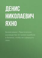 Бизнесхакинг. Практическое руководство по чужим ошибкам в бизнесе, чтобы не совершать свои. - Яхно Денис