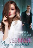 Ты мой! Пока не наиграюсь... (СИ) - Колоскова Галина