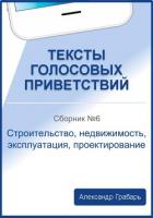 Тексты голосовых приветствий. Сборник 6. Строительство, недвижимость, эксплуатация, проектирование - Грабарь Александр