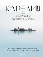 Карелия – жемчужина Русского Севера. История, традиции и природные достопримечательности республики - Якубова Наталья
