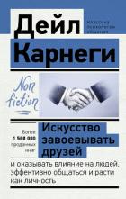 Искусство завоевывать друзей и оказывать влияние на людей, эффективно общаться и расти как личность - Карнеги Дейл