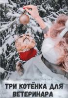 Три котёнка для ветеринара - Серебрякова Екатерина "Kate Serebryakova"