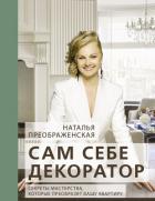 Сам себе декоратор. Секреты мастерства, которые преобразят вашу квартиру - Преображенская Наталья