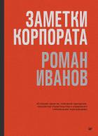 Заметки корпората. 40 бизнес-практик, описаний принципов, технологий строительства и управления глоб - Иванов Роман Владиславович