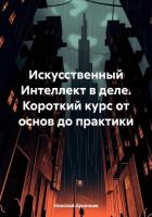Искусственный Интеллект в деле. Короткий курс от основ до практики - Арсеньев Николай Сергеевич