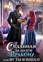 Отданная за долги дракону, или Ну ты и попал! (СИ) - Ардин Ева