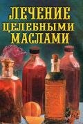 Лечение целебными маслами - Рощин Илья