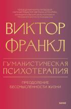 Гуманистическая психотерапия. Преодоление бессмысленности жизни - Франкл Виктор