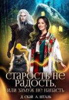 Старость не радость, или замуж не напасть (СИ) - Шталь Александра