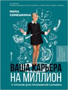 Ваша карьера на миллион: 11 уроков для прорывной карьеры - Семешкина Мила