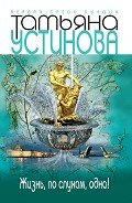 Жизнь, по слухам, одна! - Устинова Татьяна Витальевна