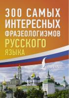 300 самых интересных фразеологизмов русского языка - Коллектив авторов