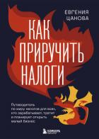 Как приручить налоги. Путеводитель по миру налогов для тех, кто зарабатывает, тратит и планирует отк - Цанова Евгения