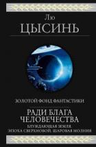 Ради блага человечества (Блуждающая Земля. Эпоха сверхновой. Шаровая молния) - Цысинь Лю