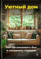 Уютный дом: Как организовать быт и сохранить порядок - Демиденко Артем