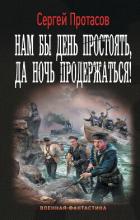 Нам бы день простоять, да ночь продержаться! - Протасов Сергей Анатольевич