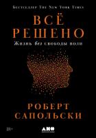 Всё решено: Жизнь без свободы воли - Сапольски Роберт