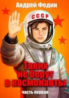 Таких не берут в космонавты. Часть 1 (СИ) - Федин Андрей