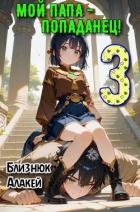 Мой папа – попаданец! Книга 3 (СИ) - Близнюк Алакей