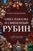 Анна Павлова и священный рубин - Алейникова Юлия