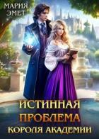 Истинная проблема короля академии (СИ) - Эмет Мария