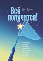 Всё получится! Почему одни достигают желаемого, а другие нет, и как сделать, чтобы всё получалось - Манн Игорь