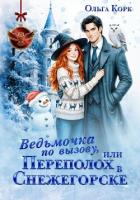Ведьмочка по вызову, или Переполох в Снежегорске - Корк Ольга