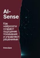 AI-Sense. Как нейросети создают ощущение понимания и управляют решениями - Дым Елена