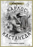Карлос Кастенеда. Кратко. Основные идеи - Культур-Мультур