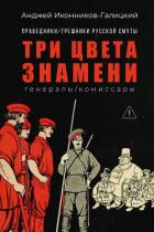 Праведники / грешники русской смуты. Книга 2. Три цвета знамени: Генералы / комиссары - Иконников-Галицкий Анджей Анджеевич